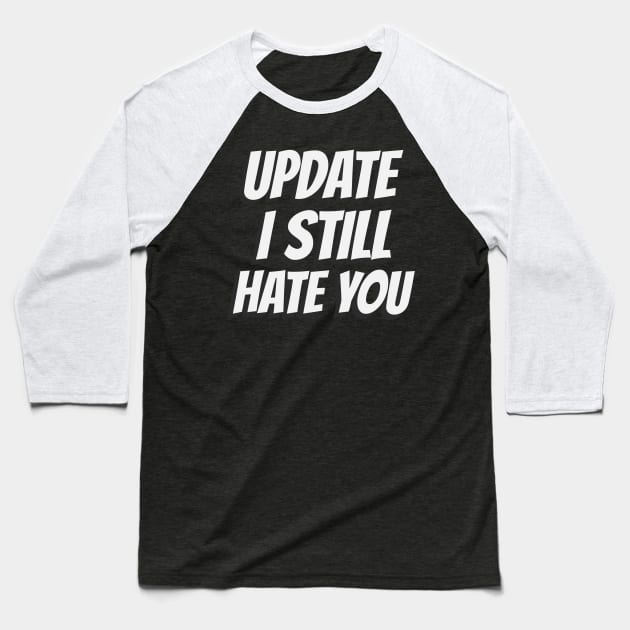 Update I still hate you Baseball T-Shirt by dgutpro87